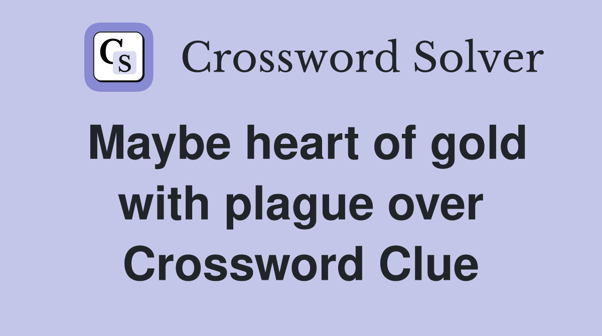 Maybe heart of gold with plague over Crossword Clue