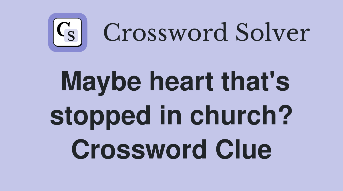 Maybe heart that's stopped in church? Crossword Clue