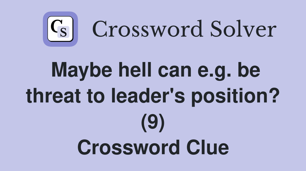 Maybe hell can e.g. be threat to leader's position? (9) Crossword Clue