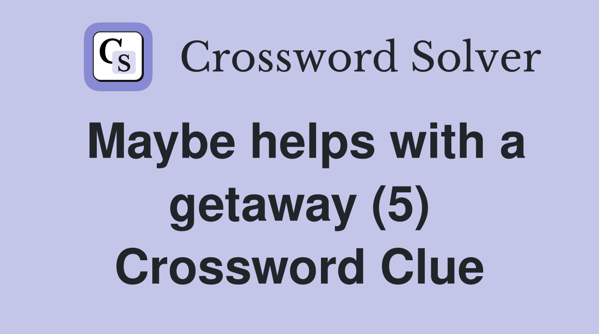 Maybe helps with a getaway (5) Crossword Clue