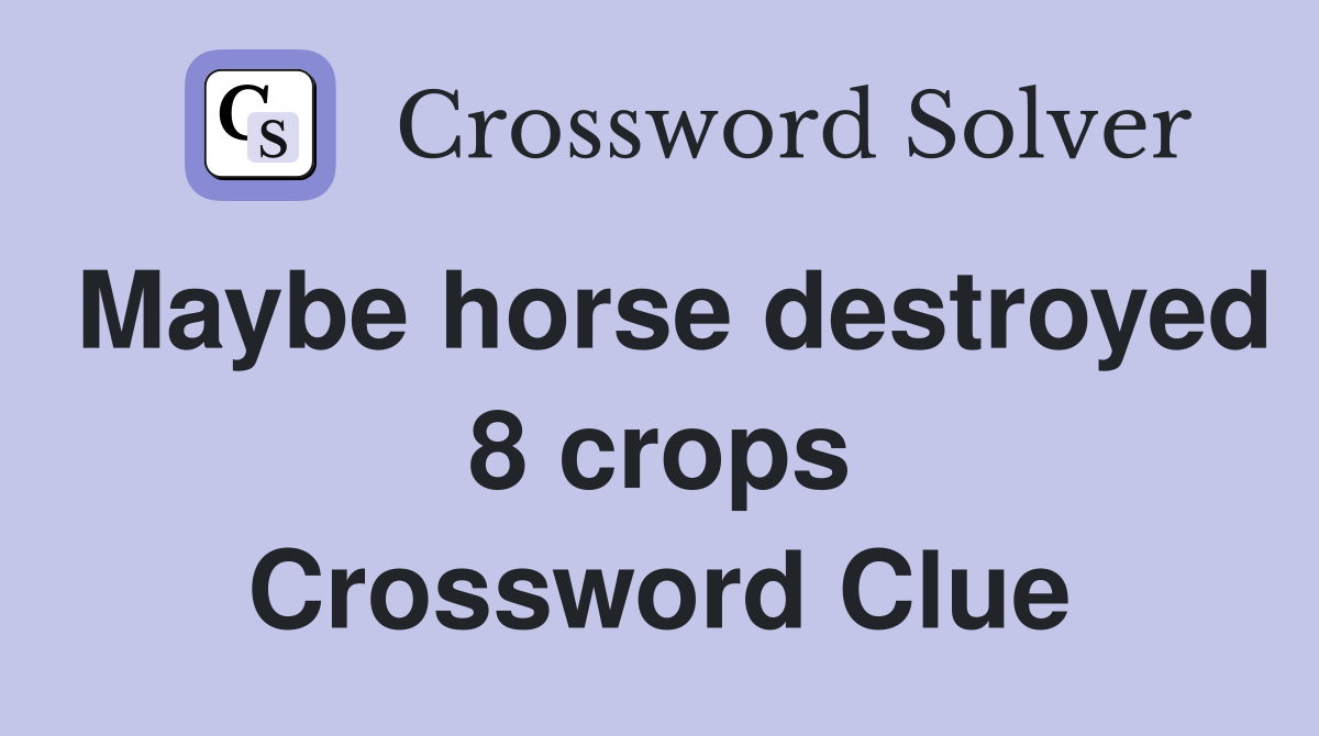 Maybe horse destroyed 8 crops Crossword Clue