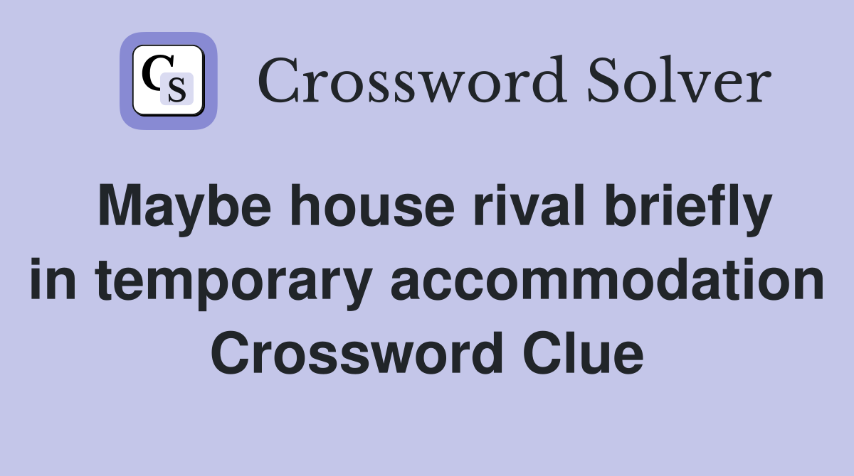 Maybe house rival briefly in temporary accommodation Crossword Clue