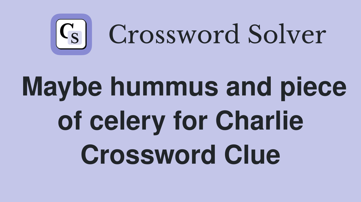 Maybe hummus and piece of celery for Charlie Crossword Clue