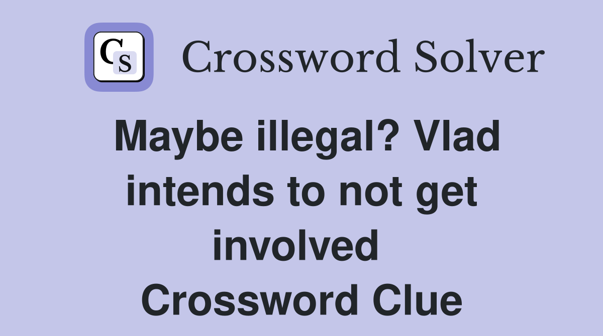 Maybe illegal? Vlad intends to not get involved  Crossword Clue
