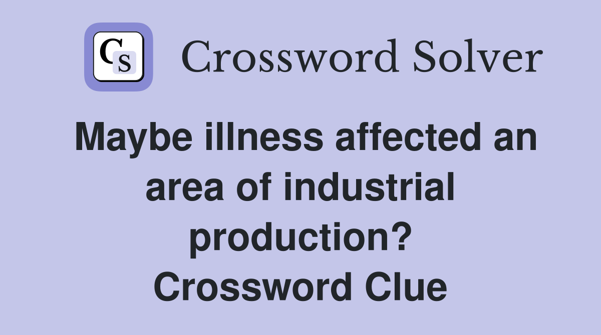 Maybe illness affected an area of industrial production? Crossword Clue