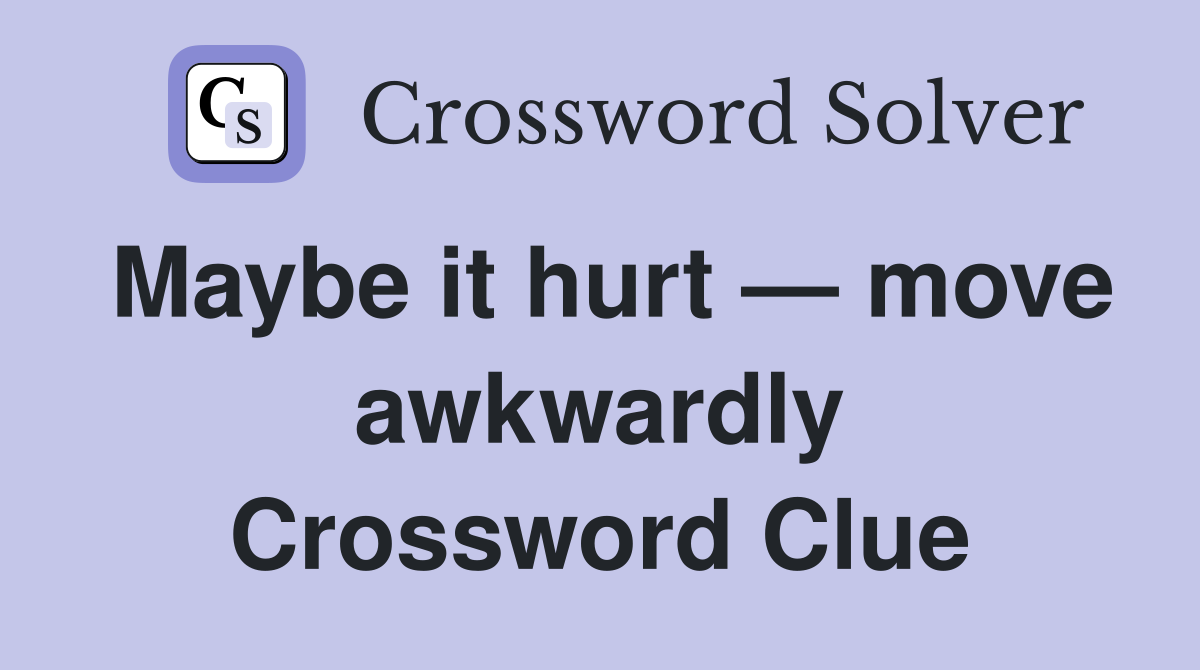 Maybe it hurt — move awkwardly Crossword Clue