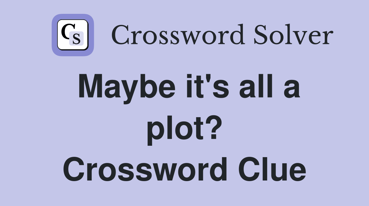 Maybe it's all a plot? Crossword Clue