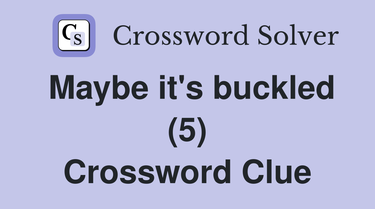 Maybe it's buckled (5) Crossword Clue