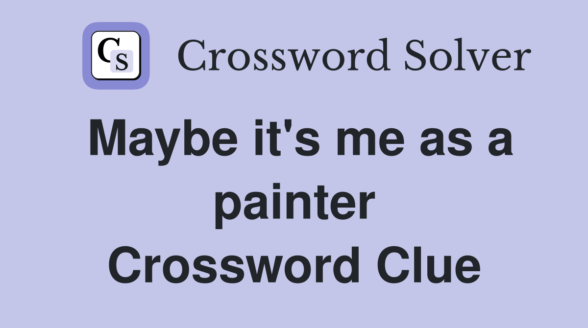 Maybe it's me as a painter Crossword Clue