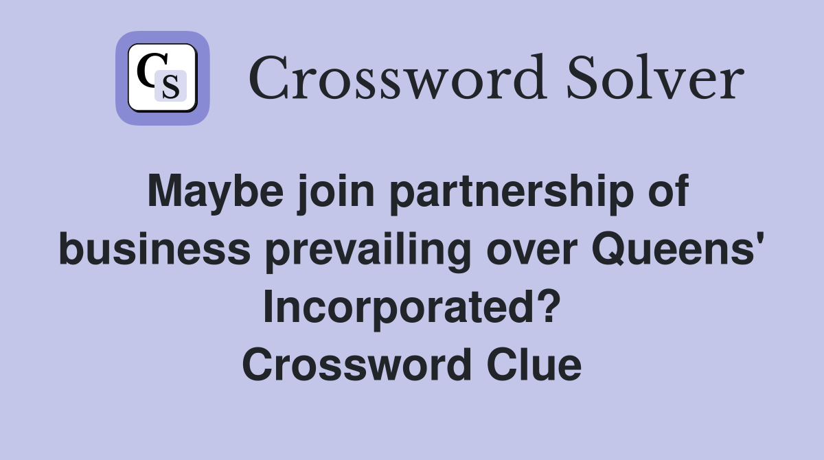 Maybe join partnership of business prevailing over Queens' Incorporated? Crossword Clue