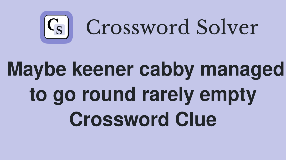 Maybe keener cabby managed to go round rarely empty Crossword Clue