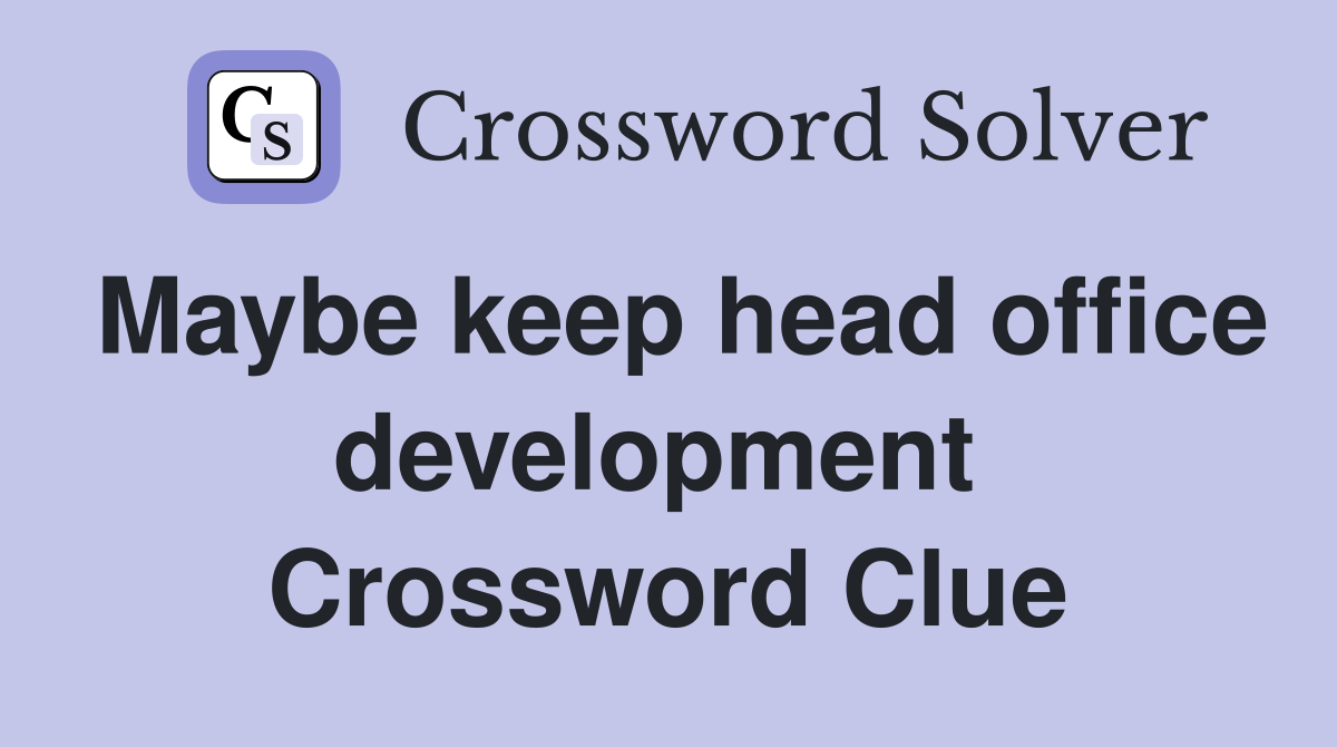 Maybe keep head office development  Crossword Clue