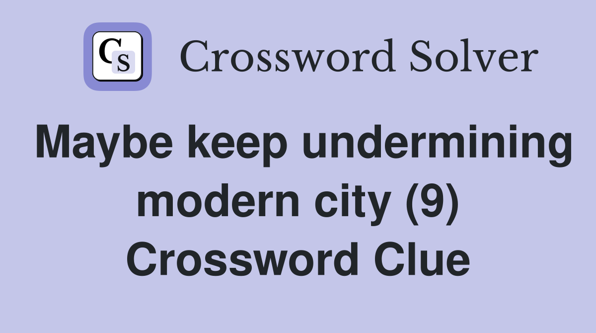 Maybe keep undermining modern city (9) Crossword Clue