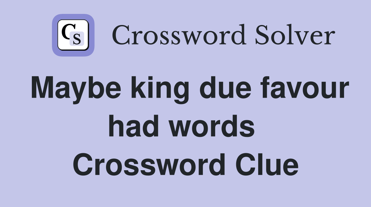 Maybe king due favour had words  Crossword Clue