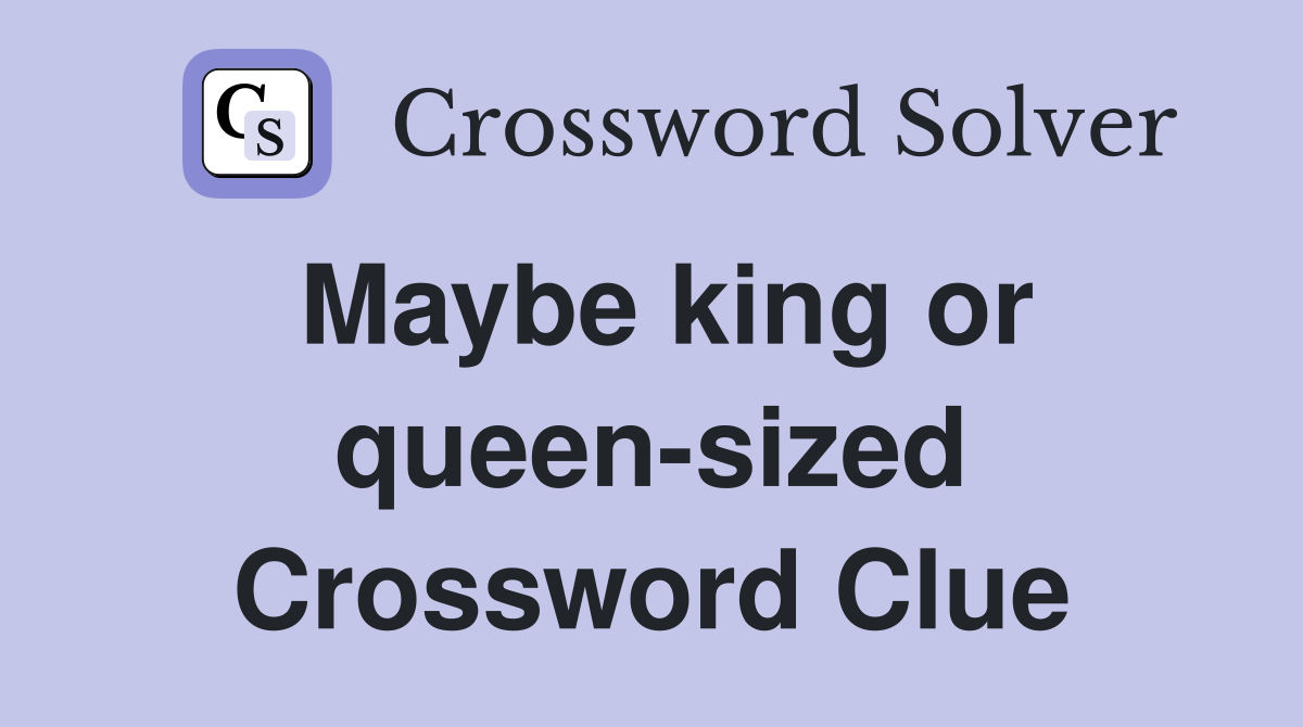 Maybe king or queen-sized Crossword Clue