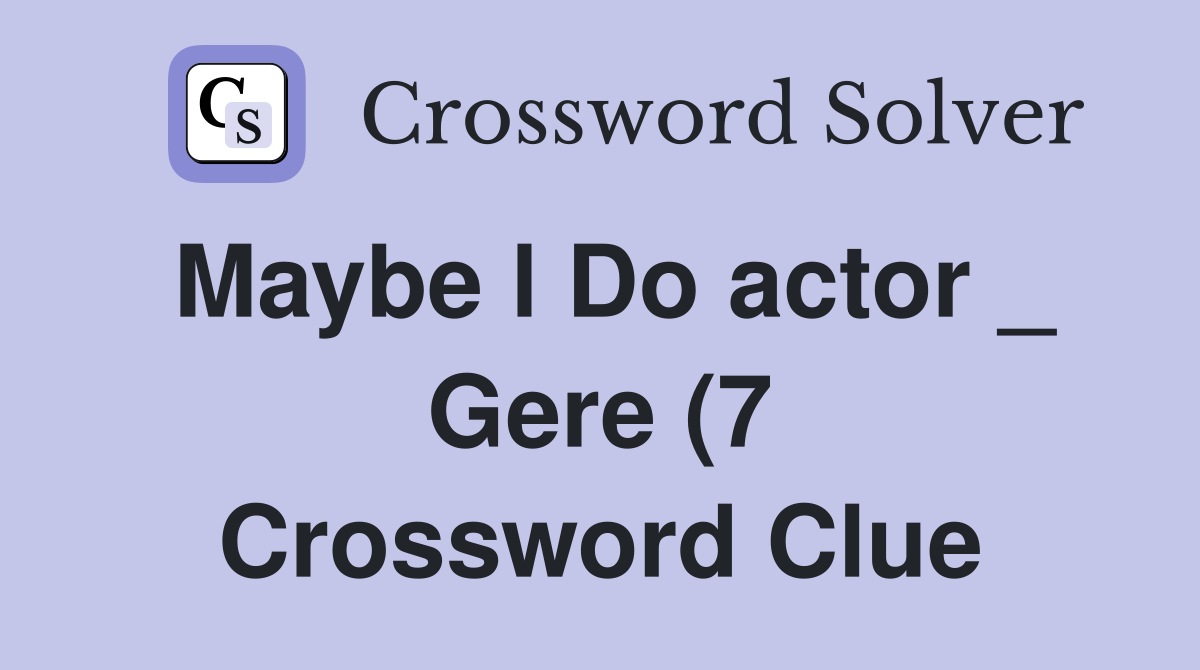 Maybe l Do actor Gere (7) Crossword Clue Answers Crossword Solver Maybe l Do actor Gere (7) Crossword Clue Answers Crossword Solver