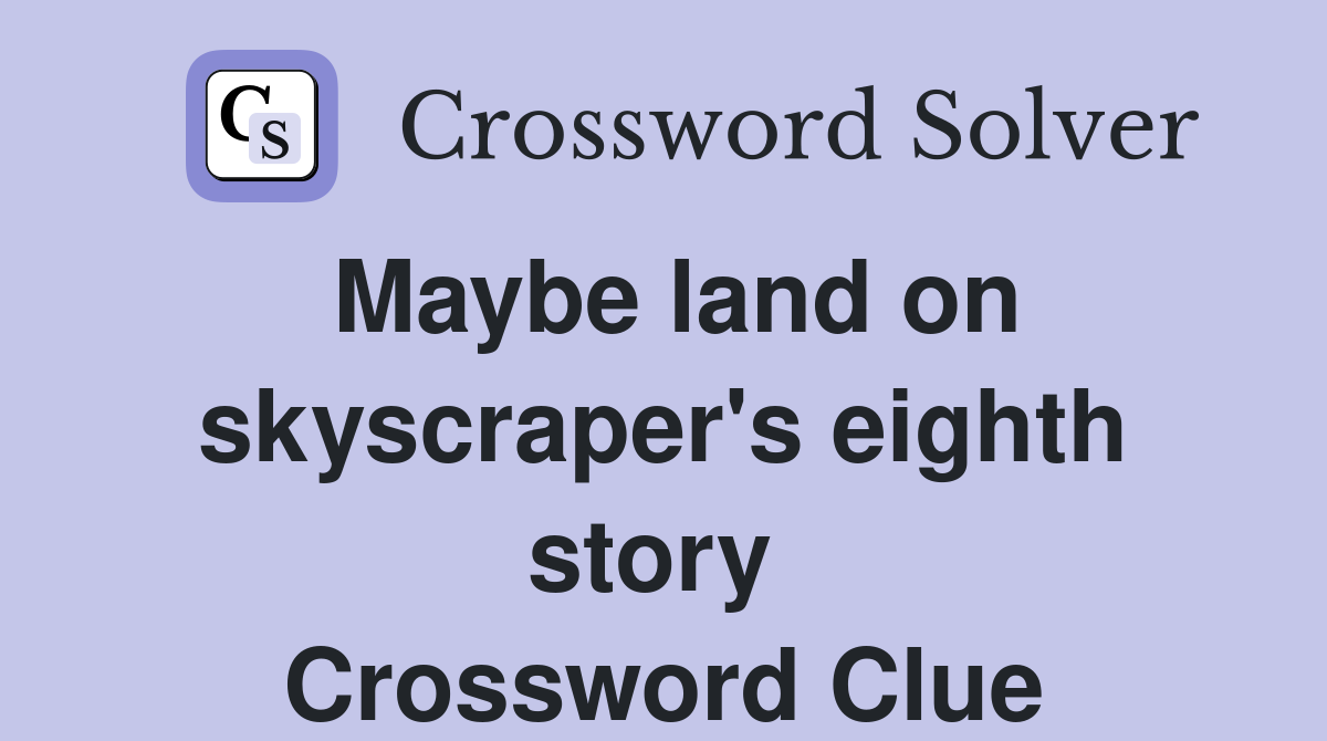 Maybe land on skyscraper's eighth story  Crossword Clue