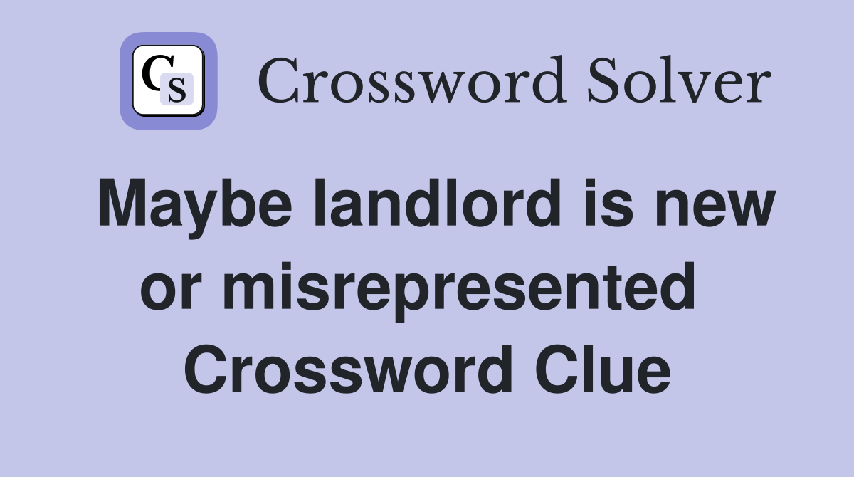 Maybe landlord is new or misrepresented  Crossword Clue