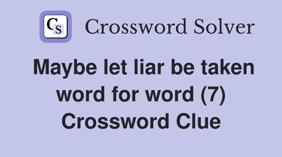 Maybe let liar be taken word for word (7) Crossword Clue