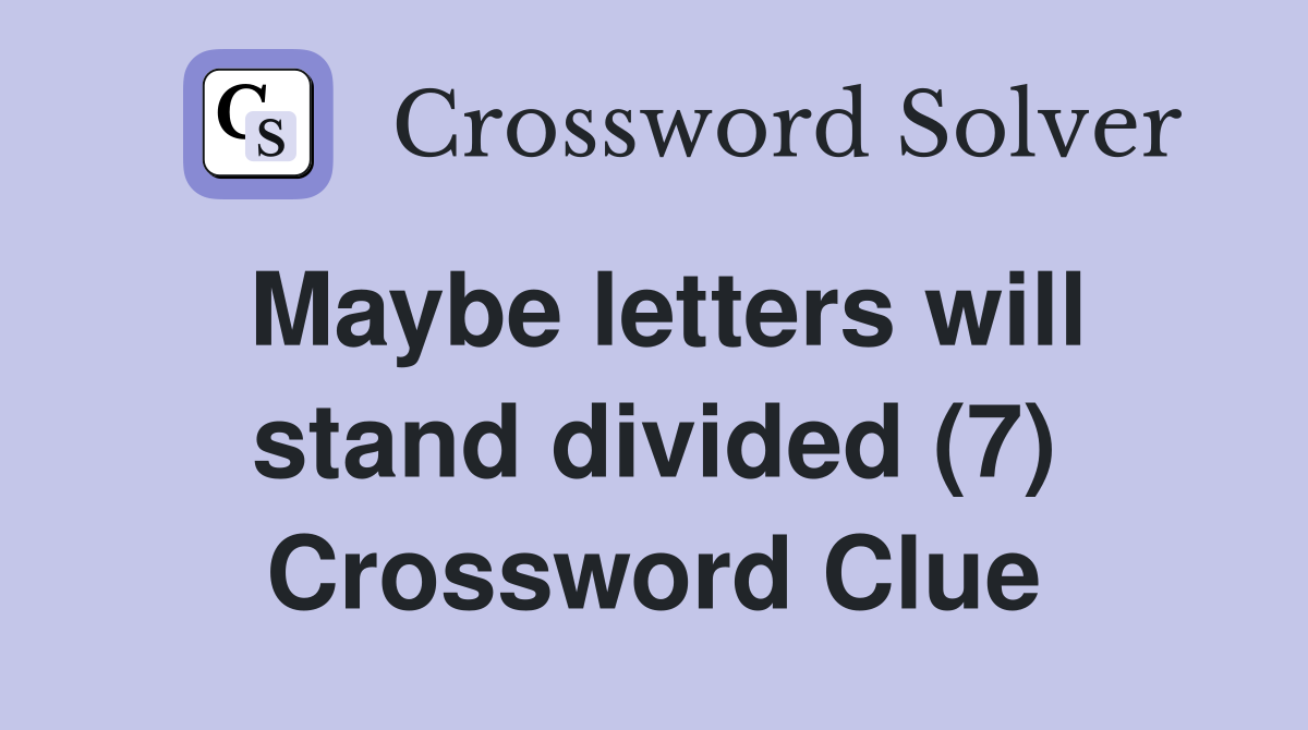 Maybe letters will stand divided (7) Crossword Clue