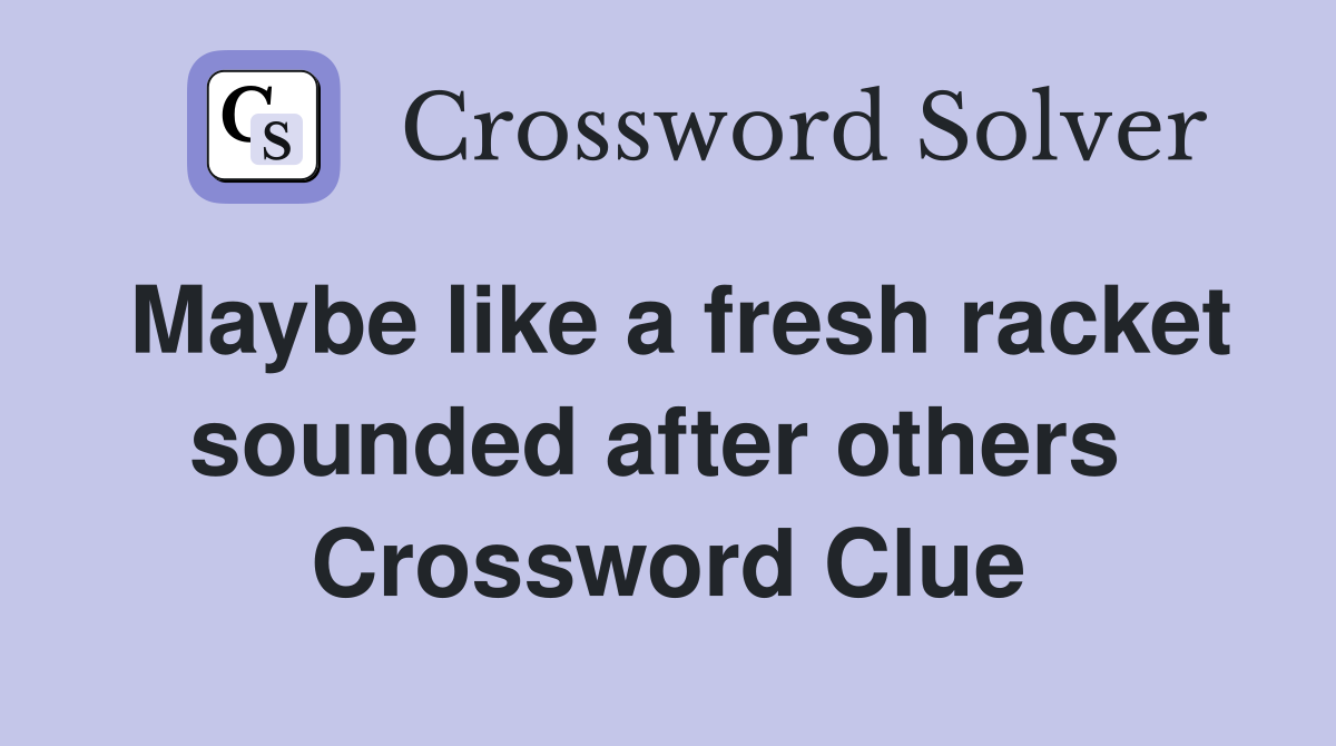 Maybe like a fresh racket sounded after others  Crossword Clue