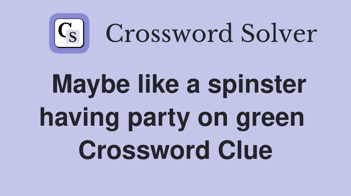 Maybe like a spinster having party on green  Crossword Clue