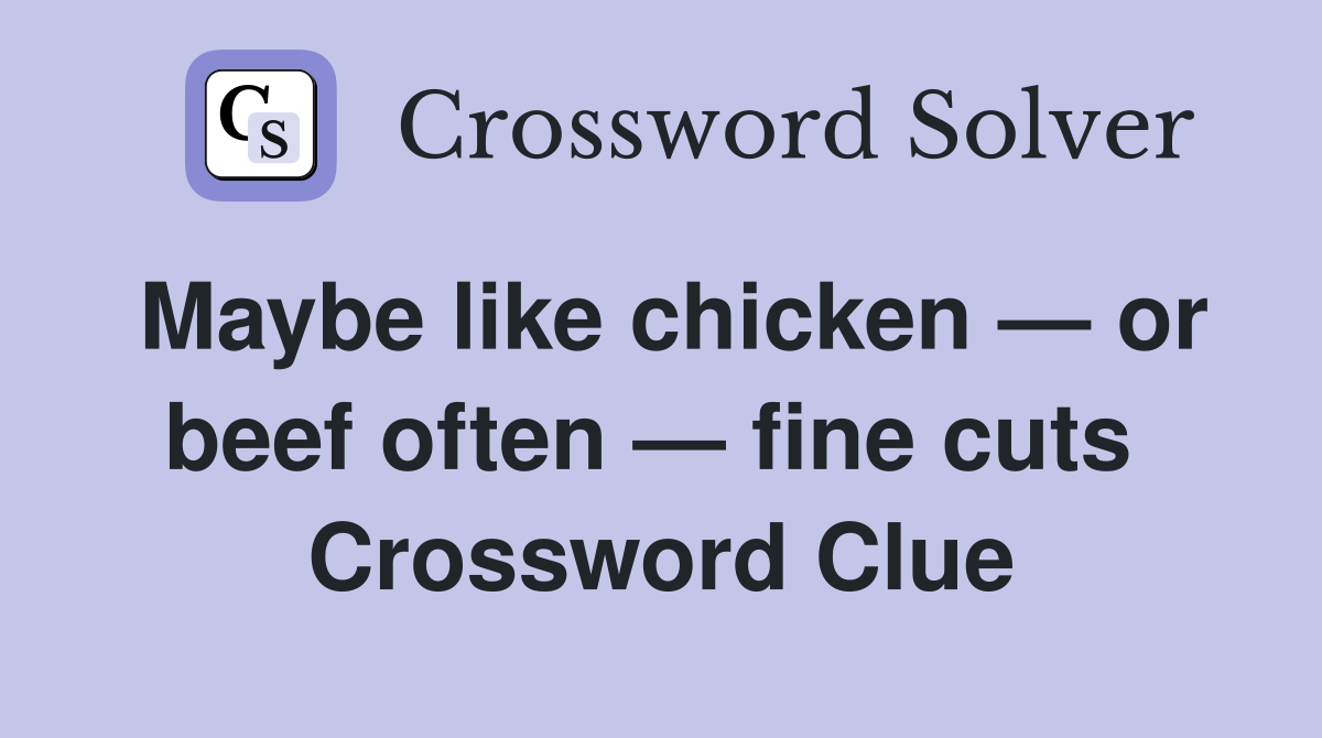Maybe like chicken — or beef often — fine cuts  Crossword Clue