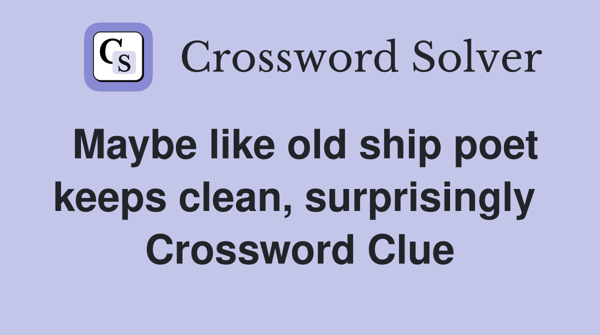 Maybe like old ship poet keeps clean, surprisingly  Crossword Clue
