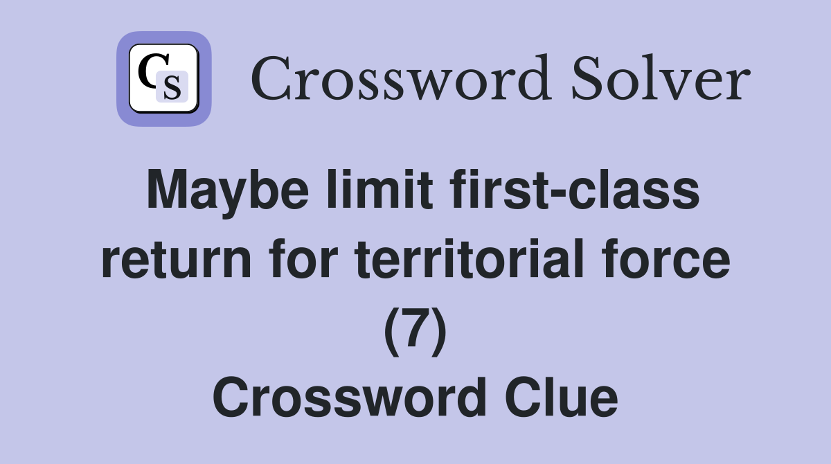 Maybe limit first-class return for territorial force (7) Crossword Clue
