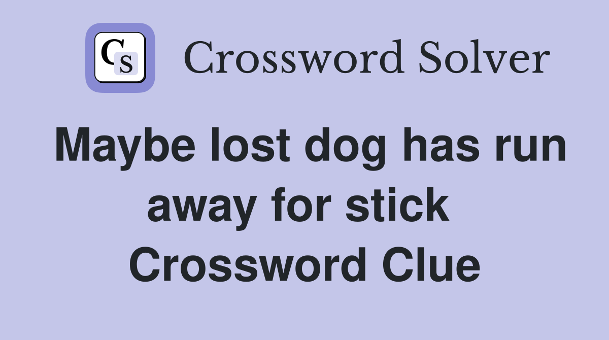 Maybe lost dog has run away for stick  Crossword Clue