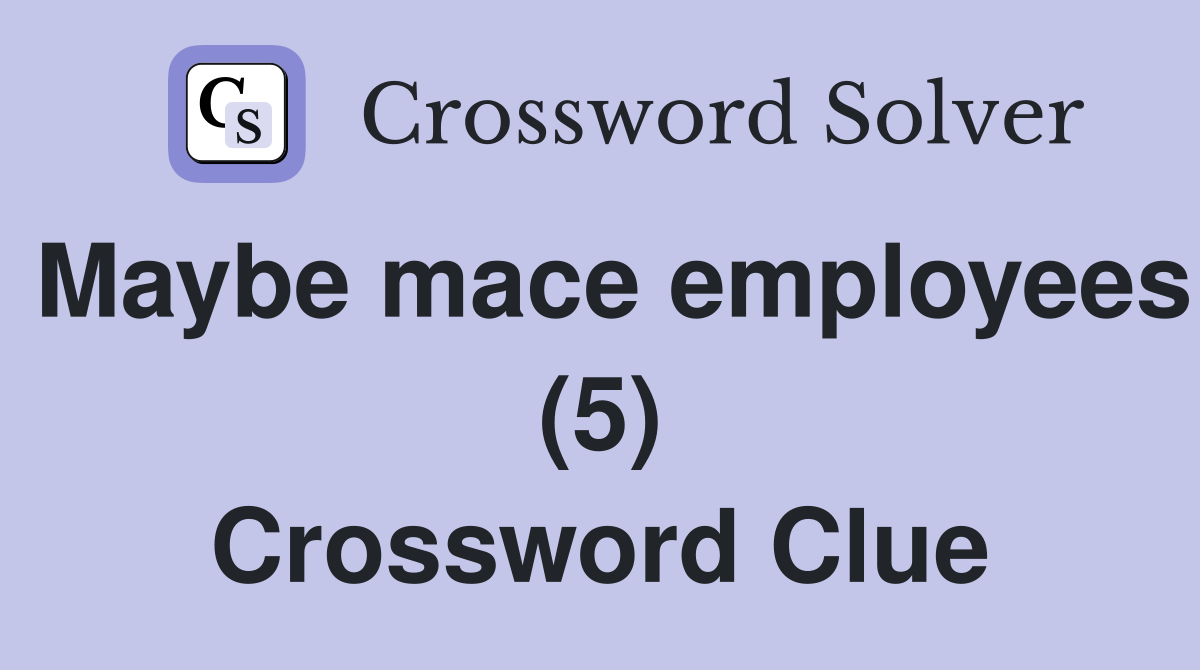 Maybe mace employees (5) Crossword Clue