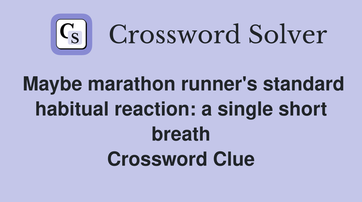 Maybe marathon runner's standard habitual reaction: a single short breath Crossword Clue