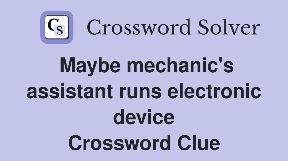Maybe mechanic's assistant runs electronic device Crossword Clue