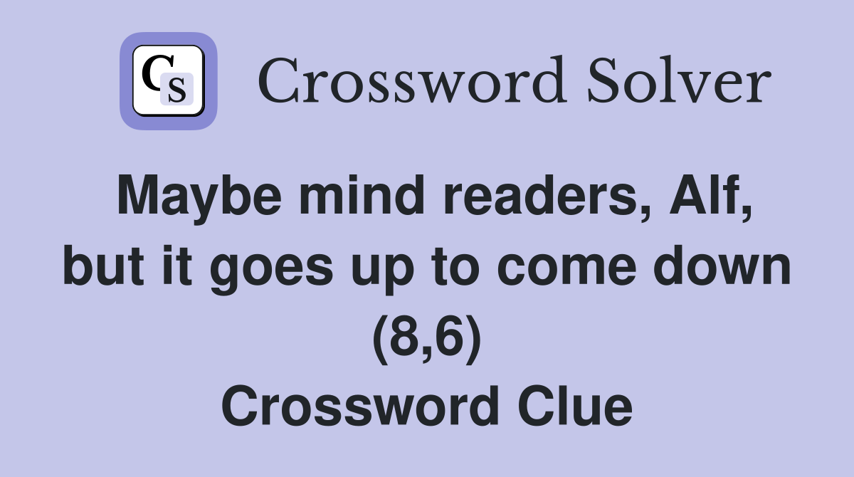 Maybe mind readers, Alf, but it goes up to come down (8,6) Crossword Clue
