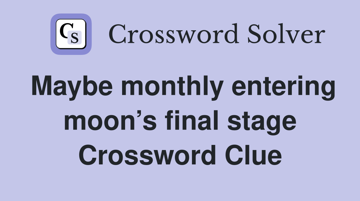 Maybe monthly entering moon’s final stage Crossword Clue