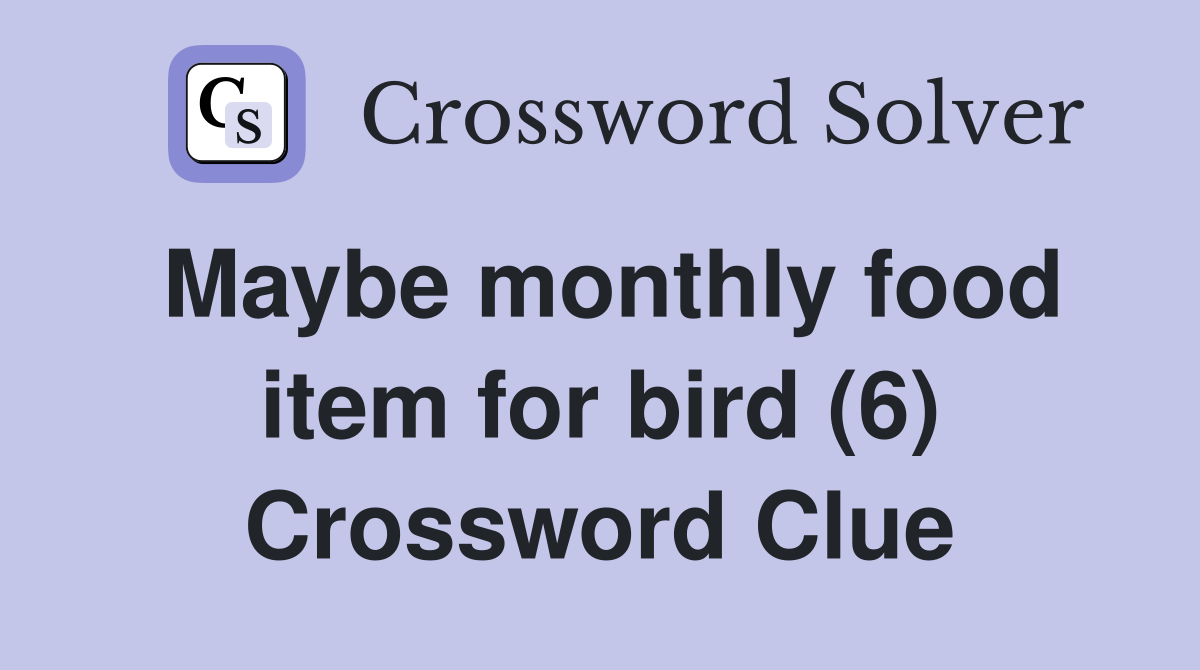 Maybe monthly food item for bird (6) Crossword Clue