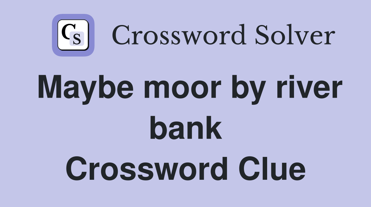 Maybe moor by river bank Crossword Clue
