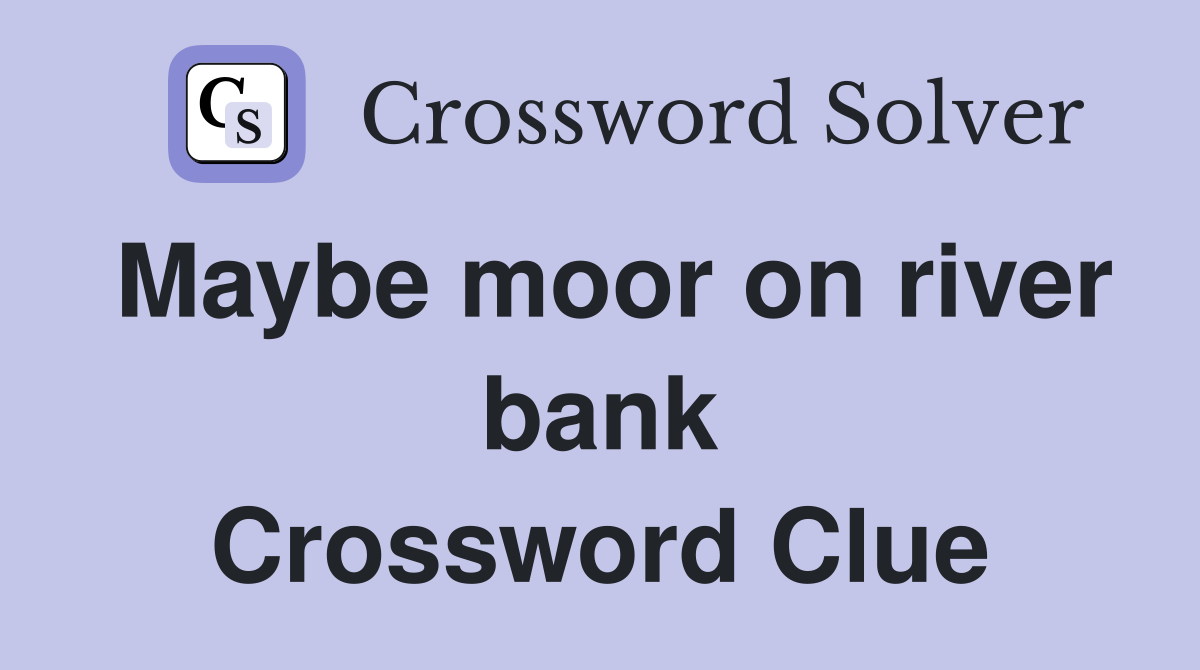 Maybe moor on river bank Crossword Clue