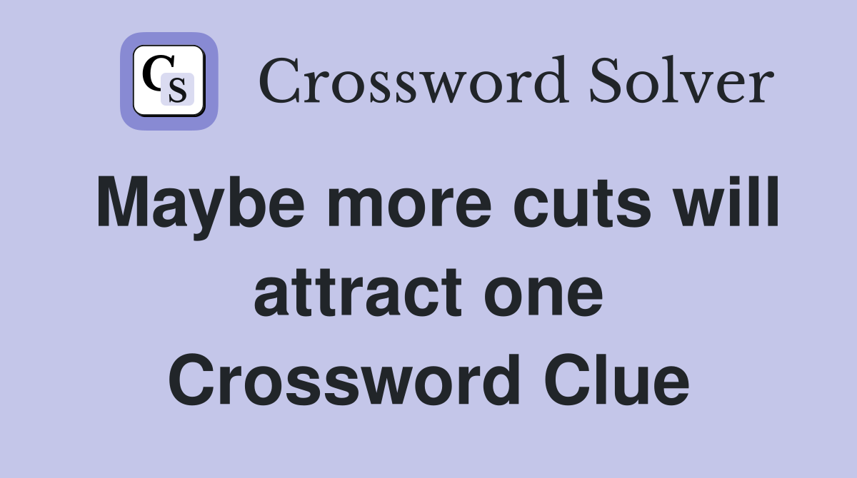 Maybe more cuts will attract one Crossword Clue