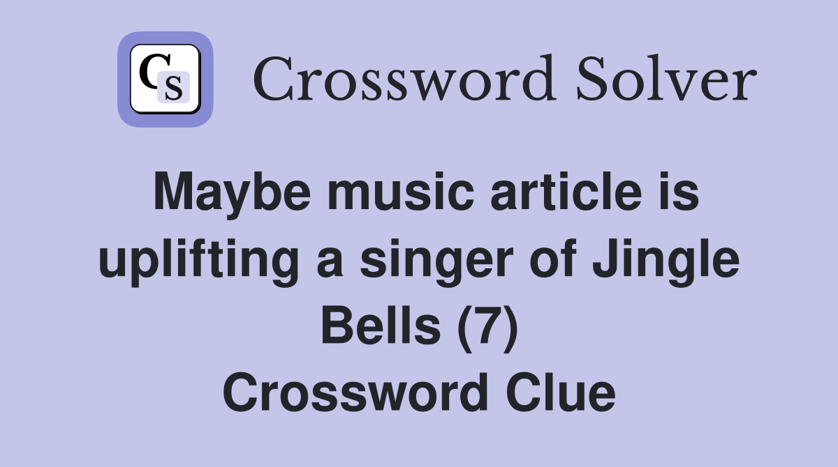 Maybe music article is uplifting a singer of Jingle Bells (7) Crossword Clue