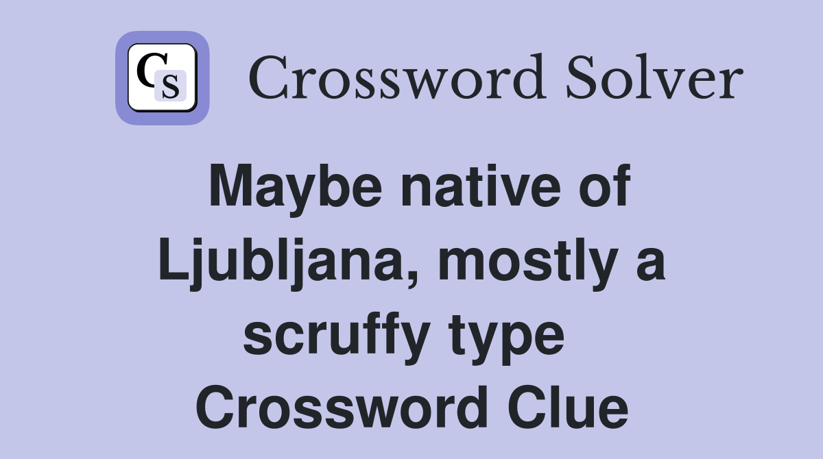 Maybe native of Ljubljana, mostly a scruffy type  Crossword Clue