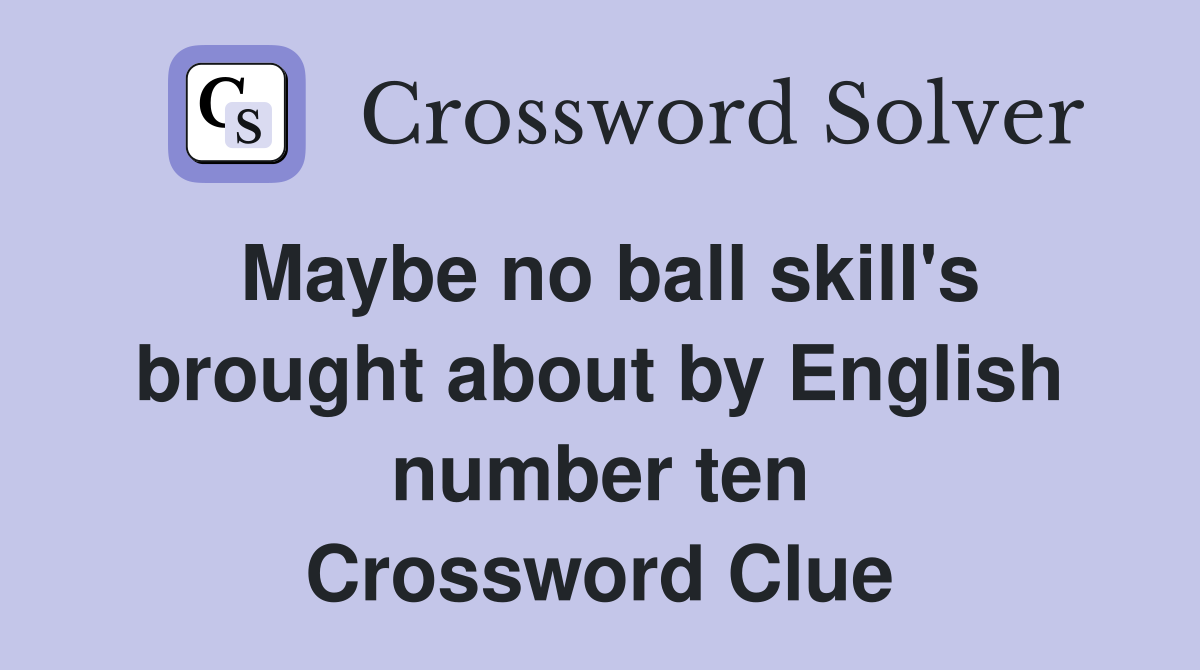 Maybe no ball skill's brought about by English number ten Crossword Clue