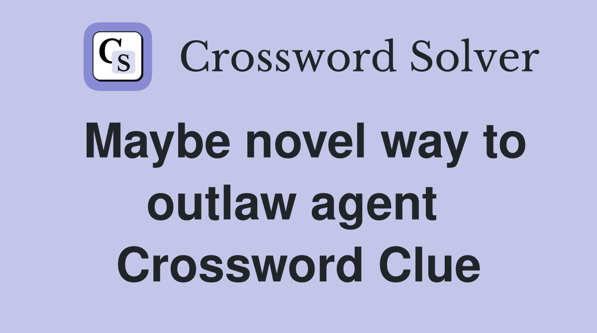 Maybe novel way to outlaw agent  Crossword Clue