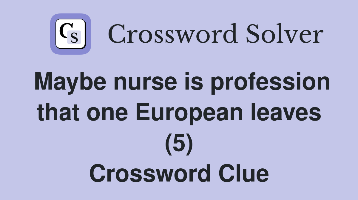 Maybe nurse is profession that one European leaves (5) Crossword Clue