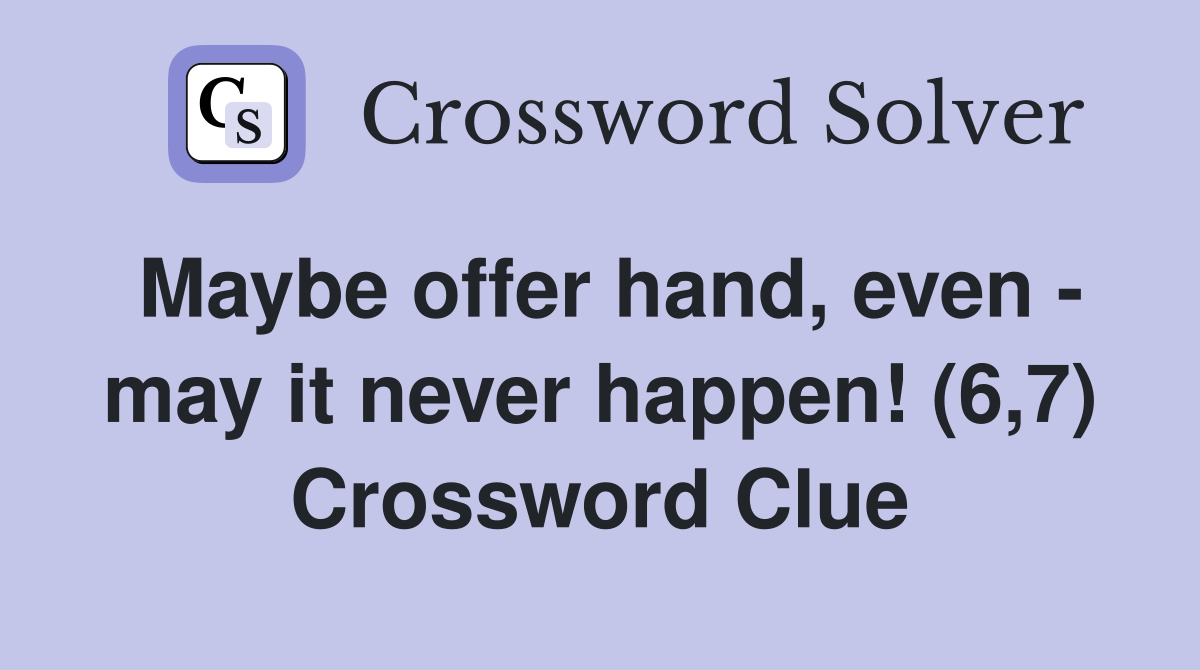 Maybe offer hand, even - may it never happen! (6,7) Crossword Clue