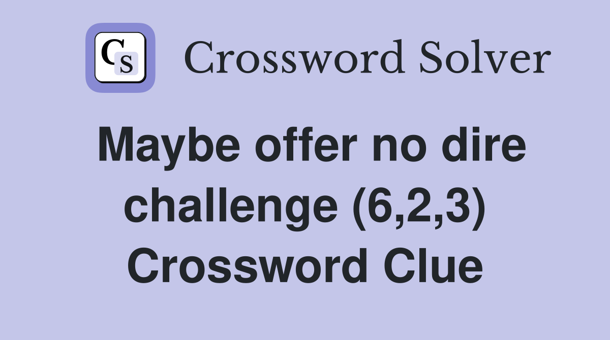 Maybe offer no dire challenge (6,2,3) Crossword Clue