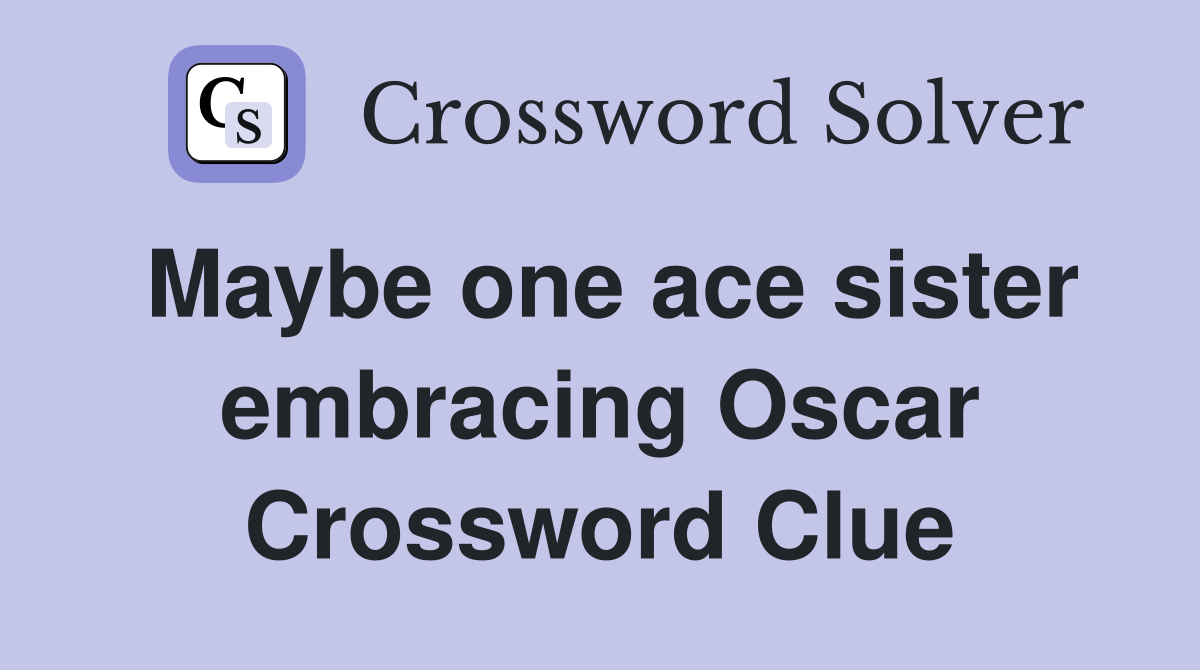 Maybe one ace sister embracing Oscar Crossword Clue