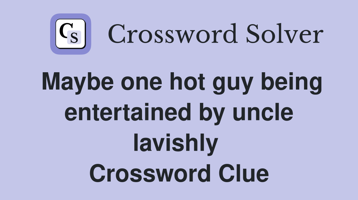Maybe one hot guy being entertained by uncle lavishly  Crossword Clue