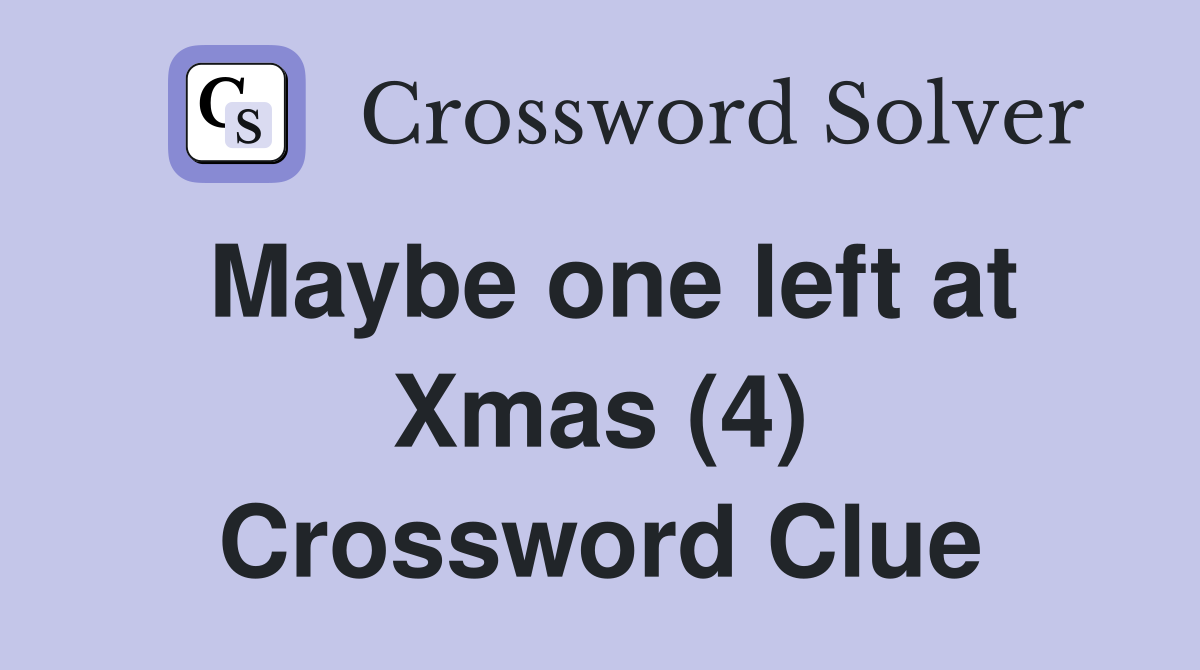 Maybe one left at Xmas (4) Crossword Clue