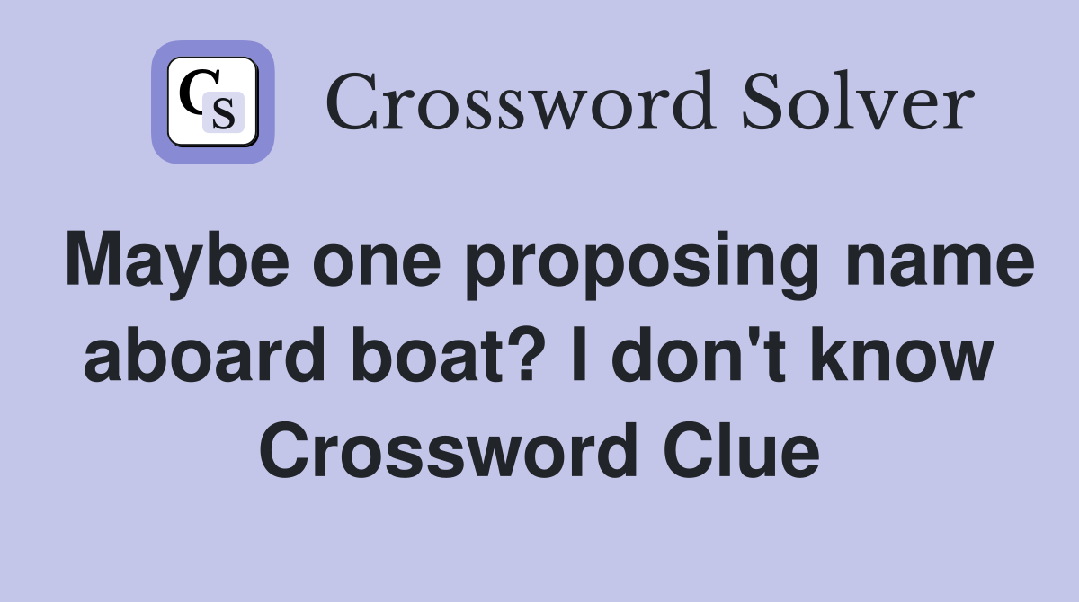 Maybe one proposing name aboard boat? I don't know Crossword Clue